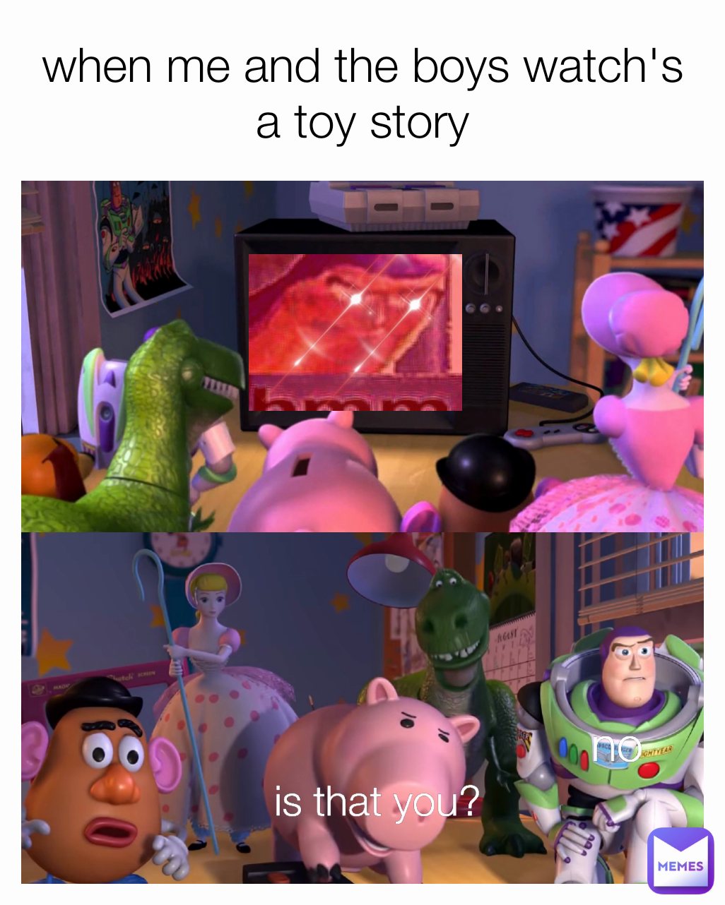 no when me and the boys watch's a toy story is that you?