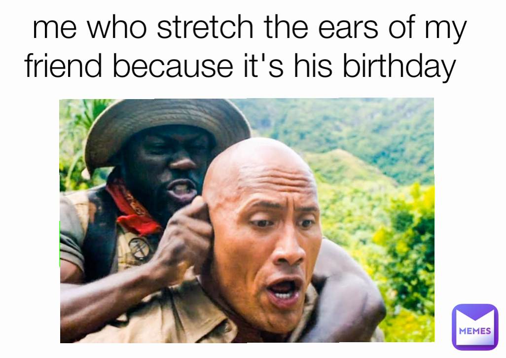 me who stretch the ears of my friend because it's his birthday  