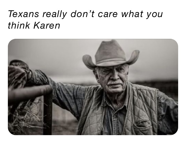 Texans really don’t care what you think Karen