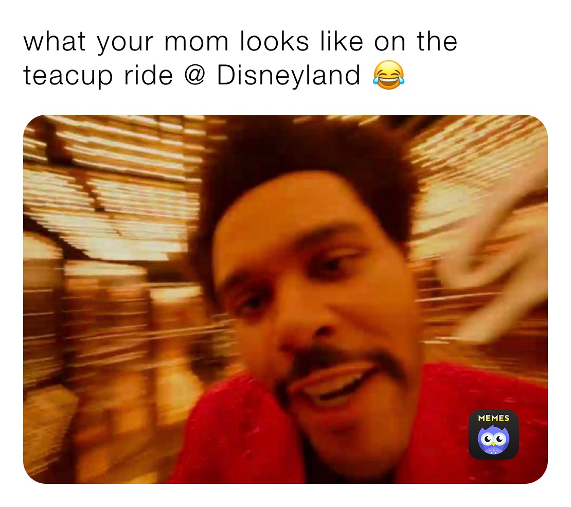 what your mom looks like on the teacup ride Disneyland 😂 duker0007