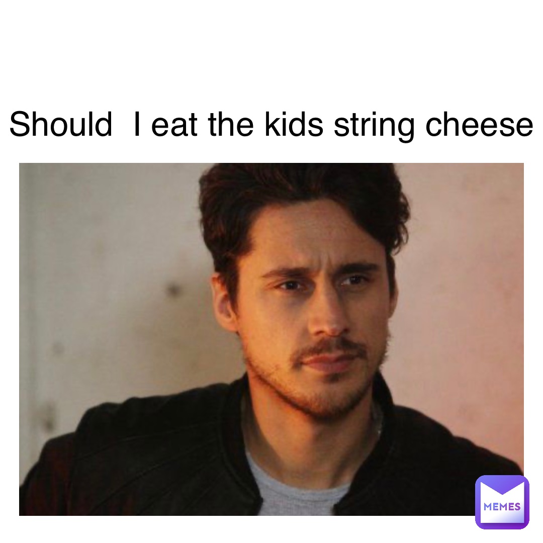 Text Here Should  I eat the kids string cheese