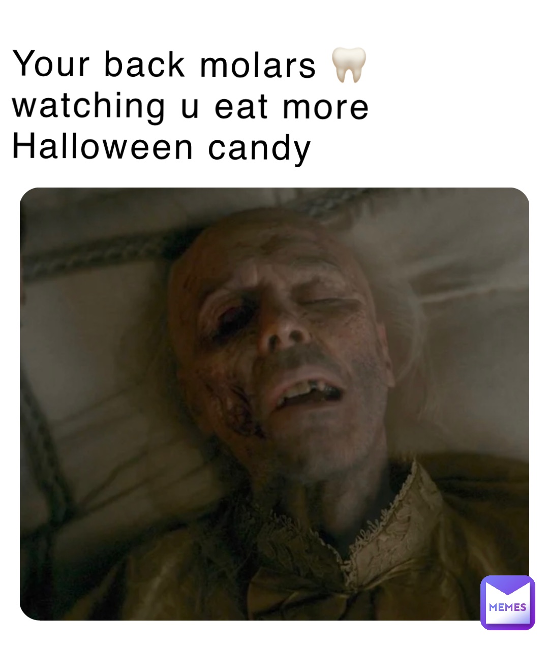 Your back molars 🦷 watching u eat more Halloween candy