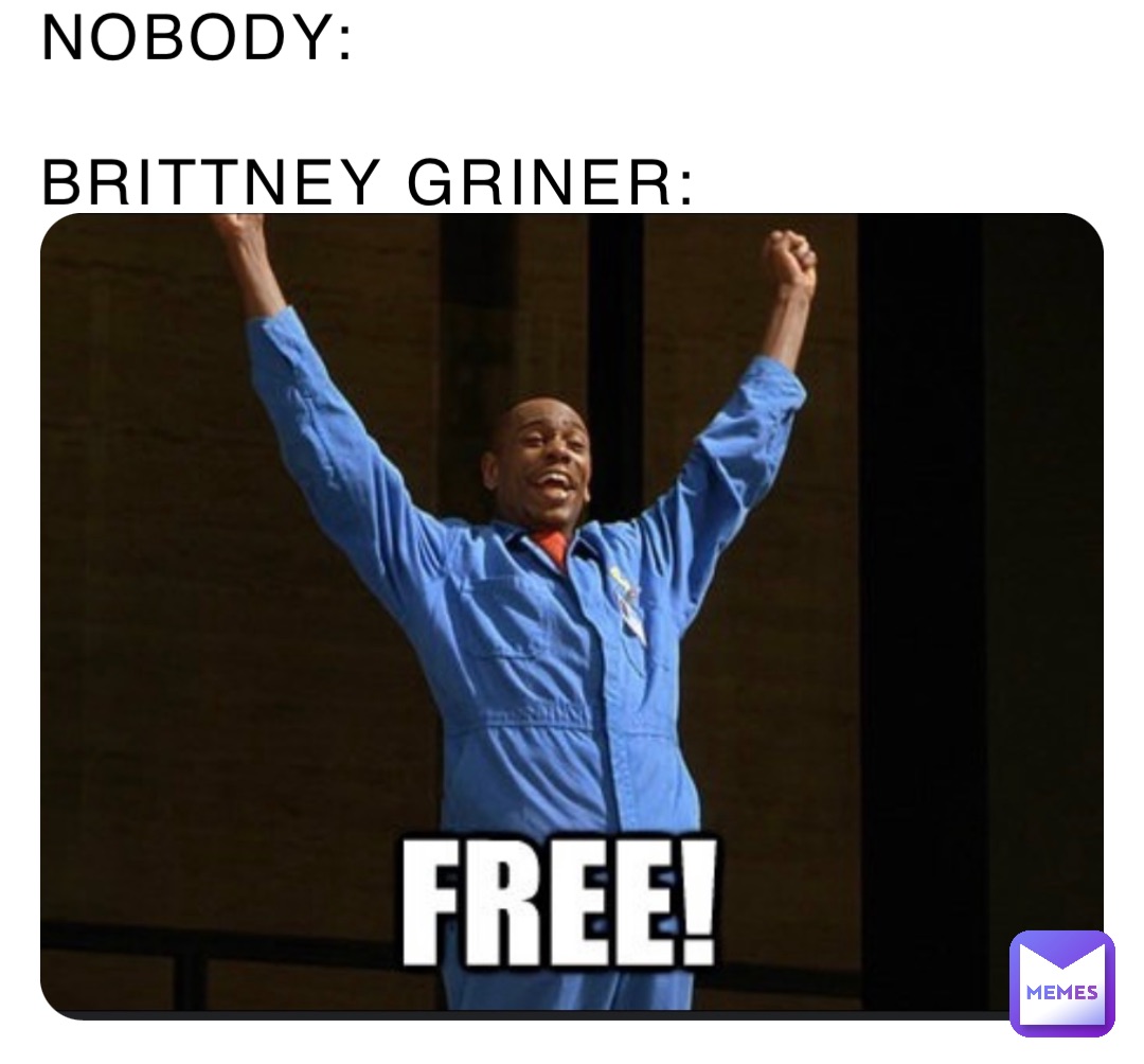 NOBODY: 

BRITTNEY GRINER: