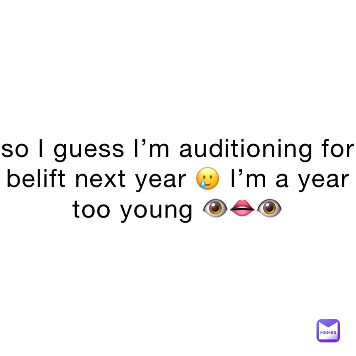 so I guess I’m auditioning for belift next year 🥲 I’m a year too young 👁👄👁