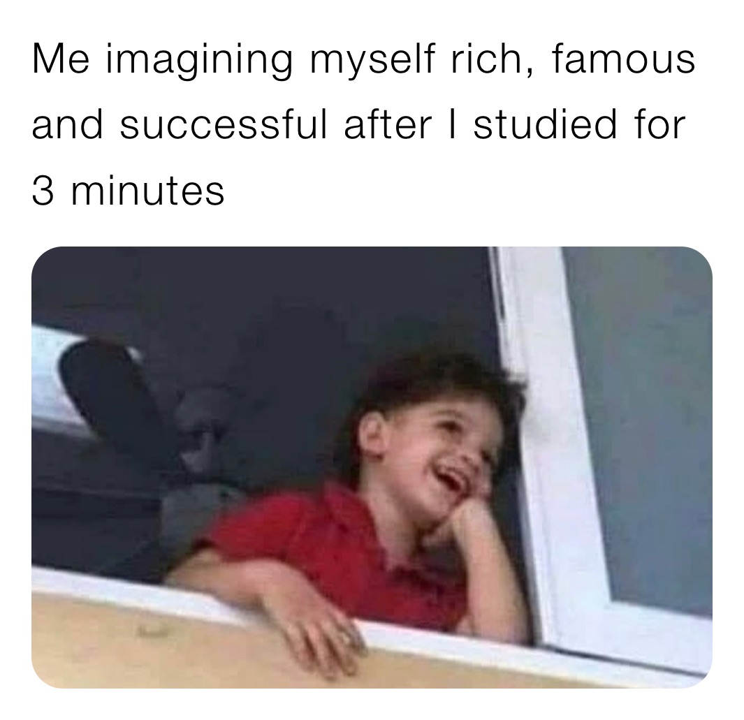 Me imagining myself rich, famous and successful after I studied for 3  minutes | @memes | Memes