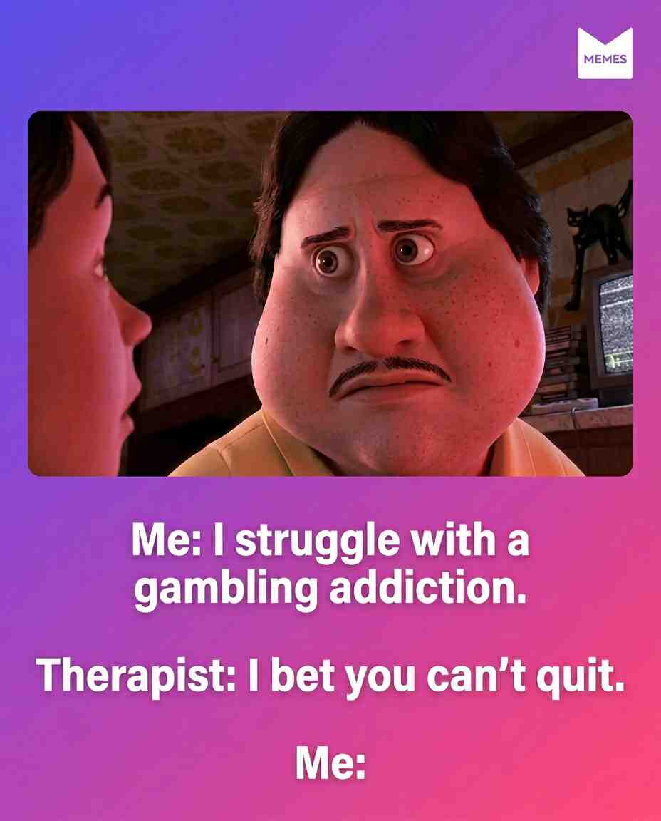 “Me: I have a gambling addiction. Therapist: I bet you can’t quit. Me:” — a painfully ironic exchange that perfectly captures how humor sometimes hides uncomfortable truths.