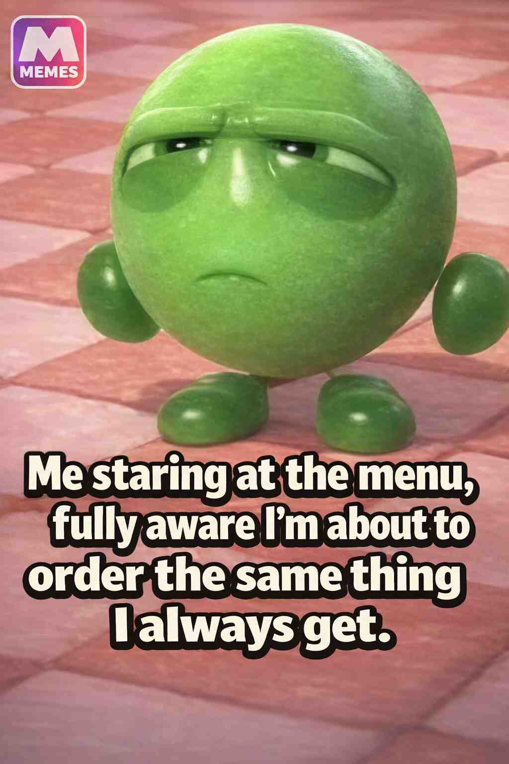 “Me staring at the menu for way too long, pretending I’m going to try something new, while already knowing I’m about to order the exact same thing I always do.”
