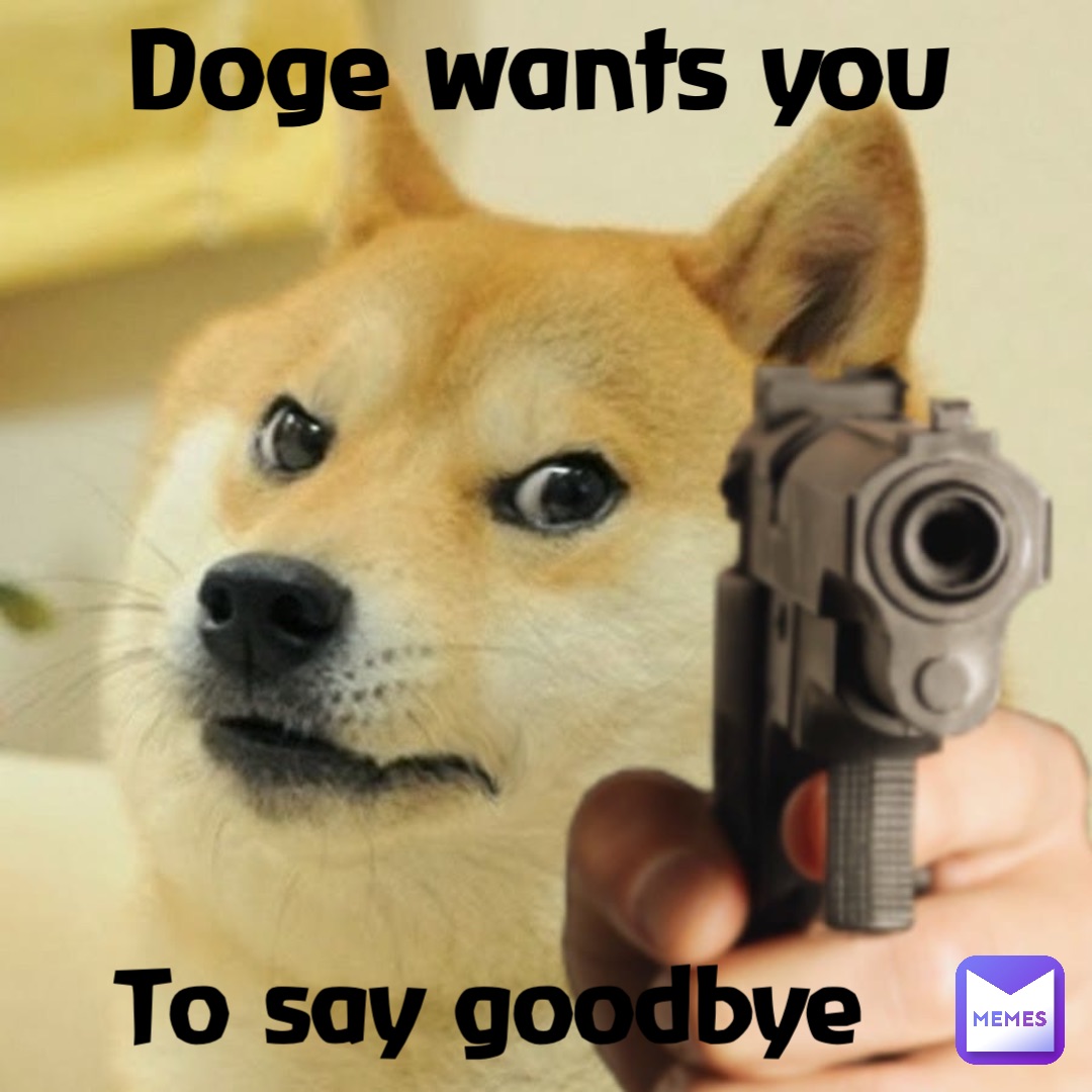 Doge wants you To say goodbye