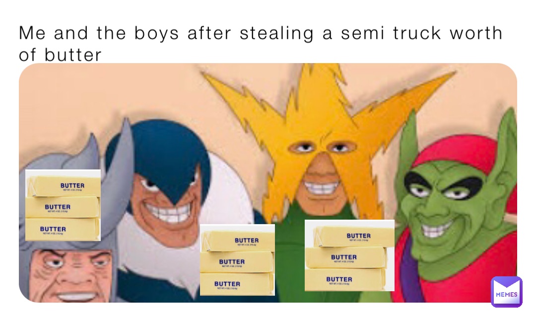 Me and the boys after stealing a semi truck worth of butter