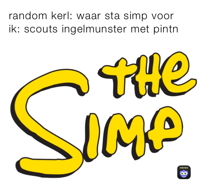 random kerl: waar sta simp voor
ik: scouts ingelmunster met pintn