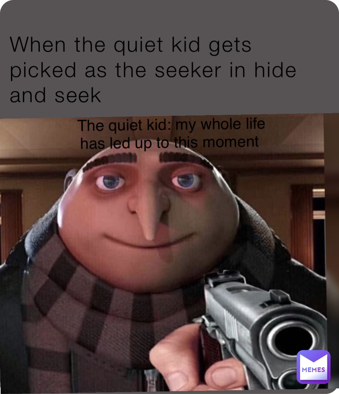 When the quiet kid gets picked as the seeker in hide and seek The quiet kid: my whole life has led up to this moment