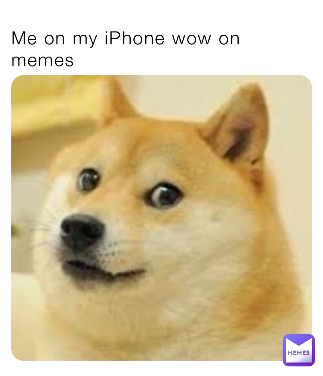 Me on my iPhone wow on memes