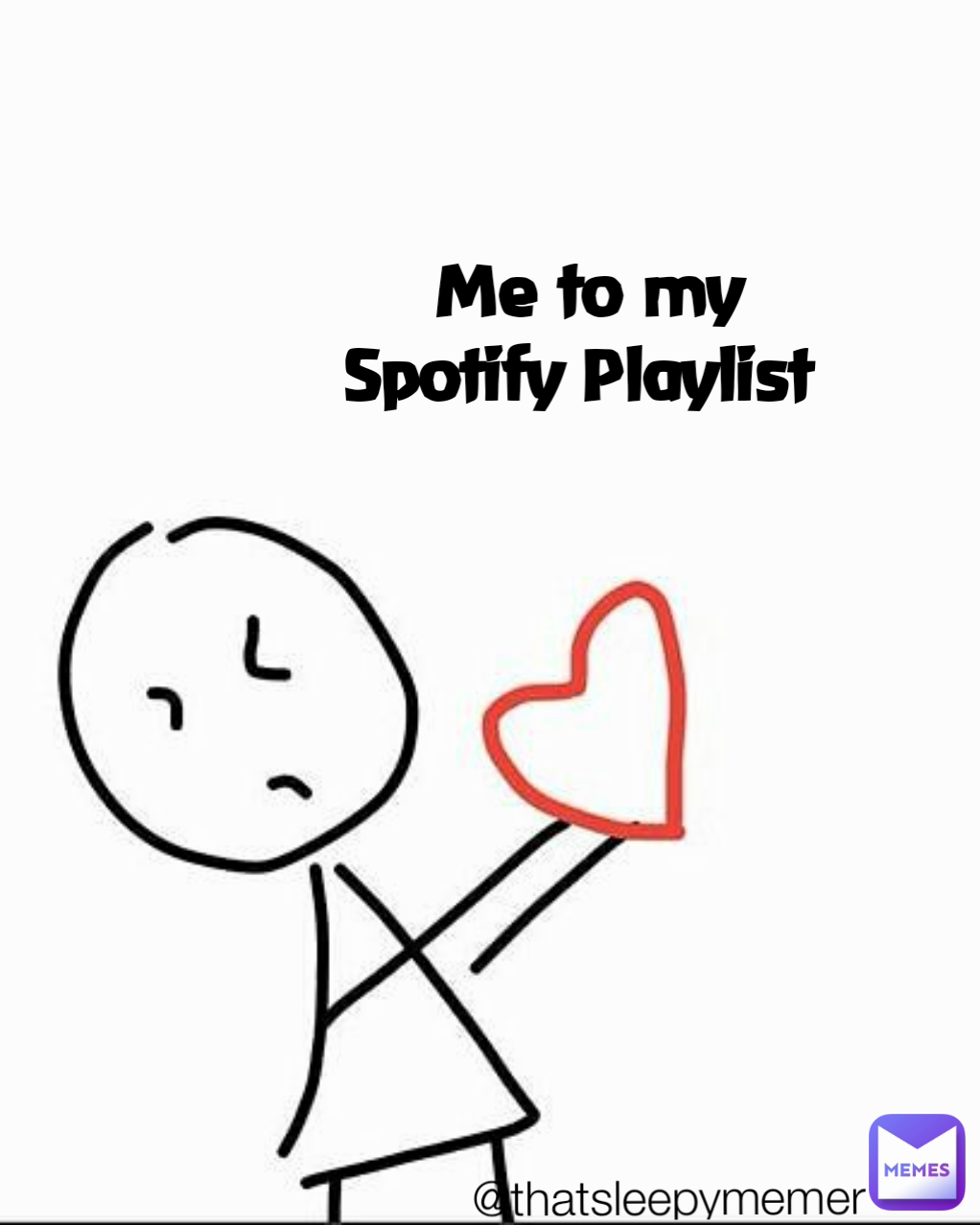 Me to my Spotify Playlist  @thatsleepymemer
