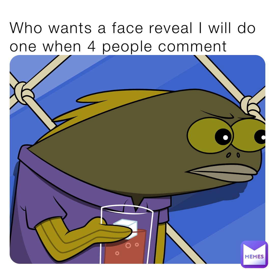 Who wants a face reveal I will do one when 4 people comment