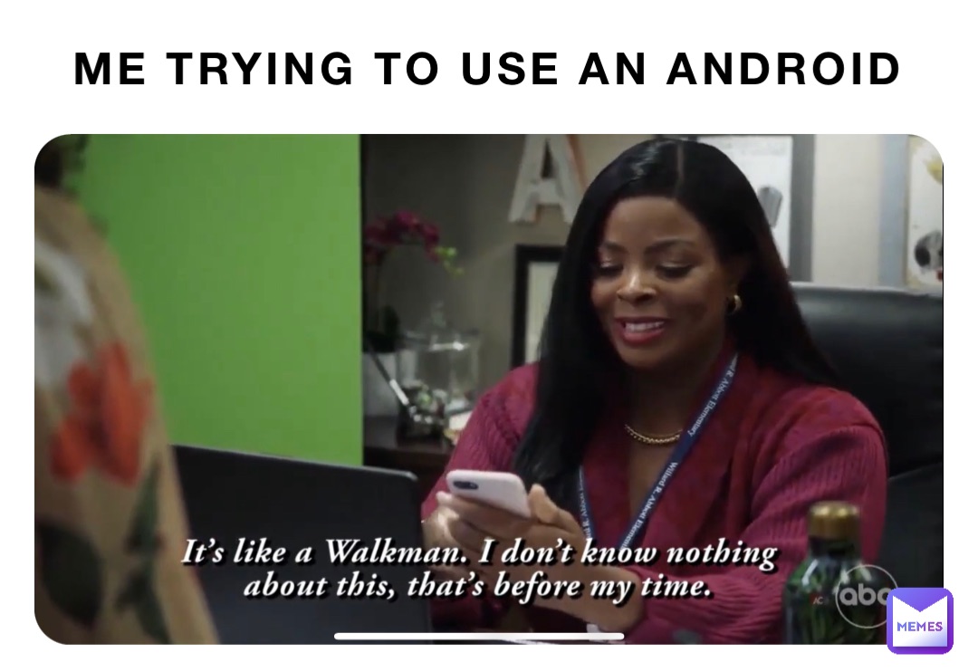 Me trying to use an android