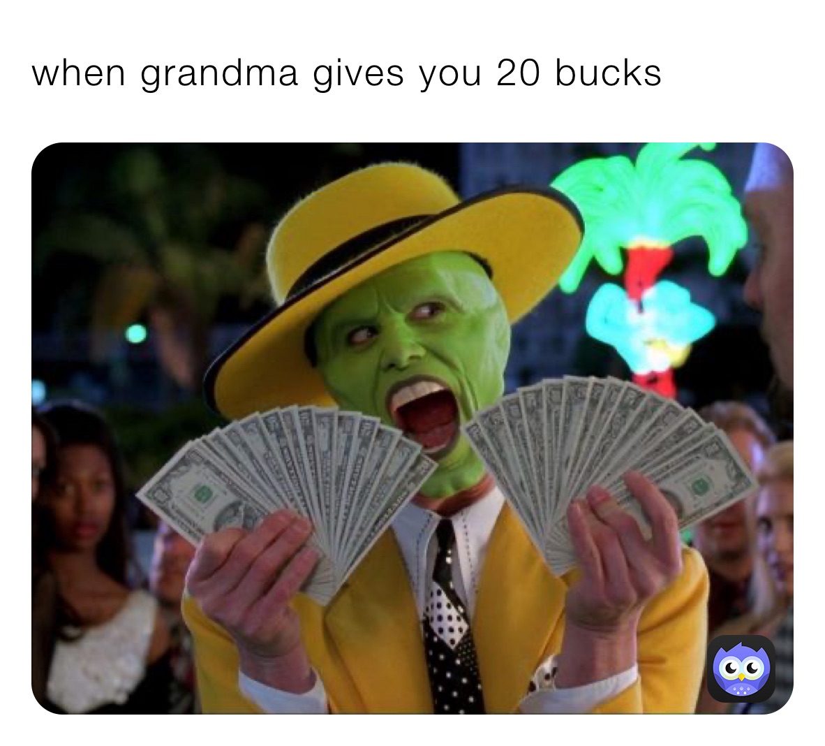 when grandma gives you 20 bucks 