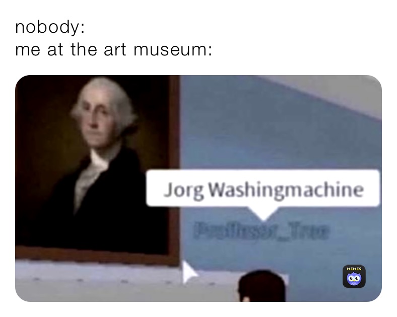 nobody:
me at the art museum: