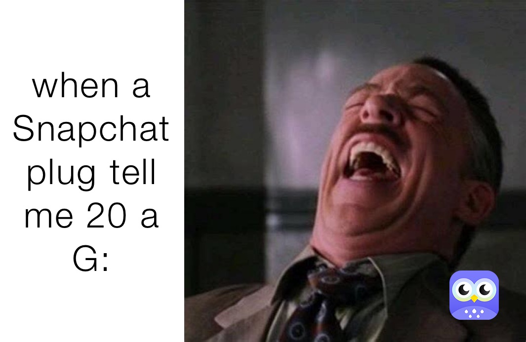 when a Snapchat plug tell me 20 a G kodak_sack Memes