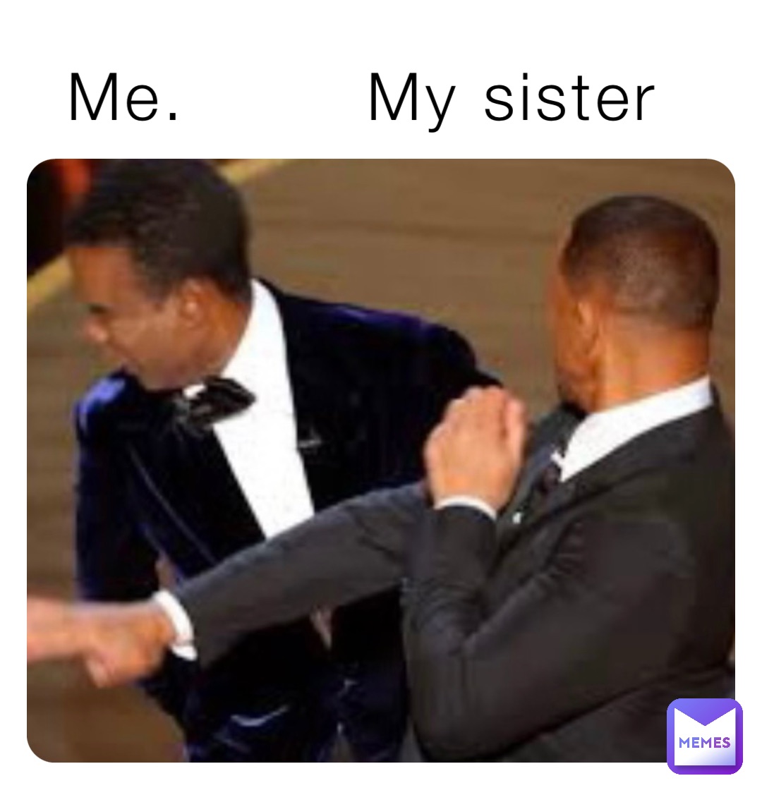 Me.        My sister