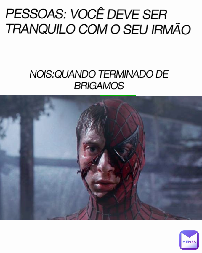 PESSOAS: VOCÊ DEVE SER TRANQUILO COM O SEU IRMÃO NOIS:QUANDO TERMINADO DE BRIGAMOS