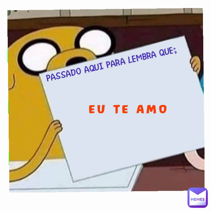 EU TE AMO 

PASSADO AQUI PARA LEMBRA QUE;