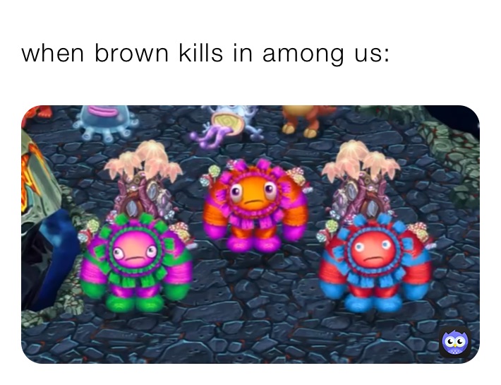 when brown kills in among us: