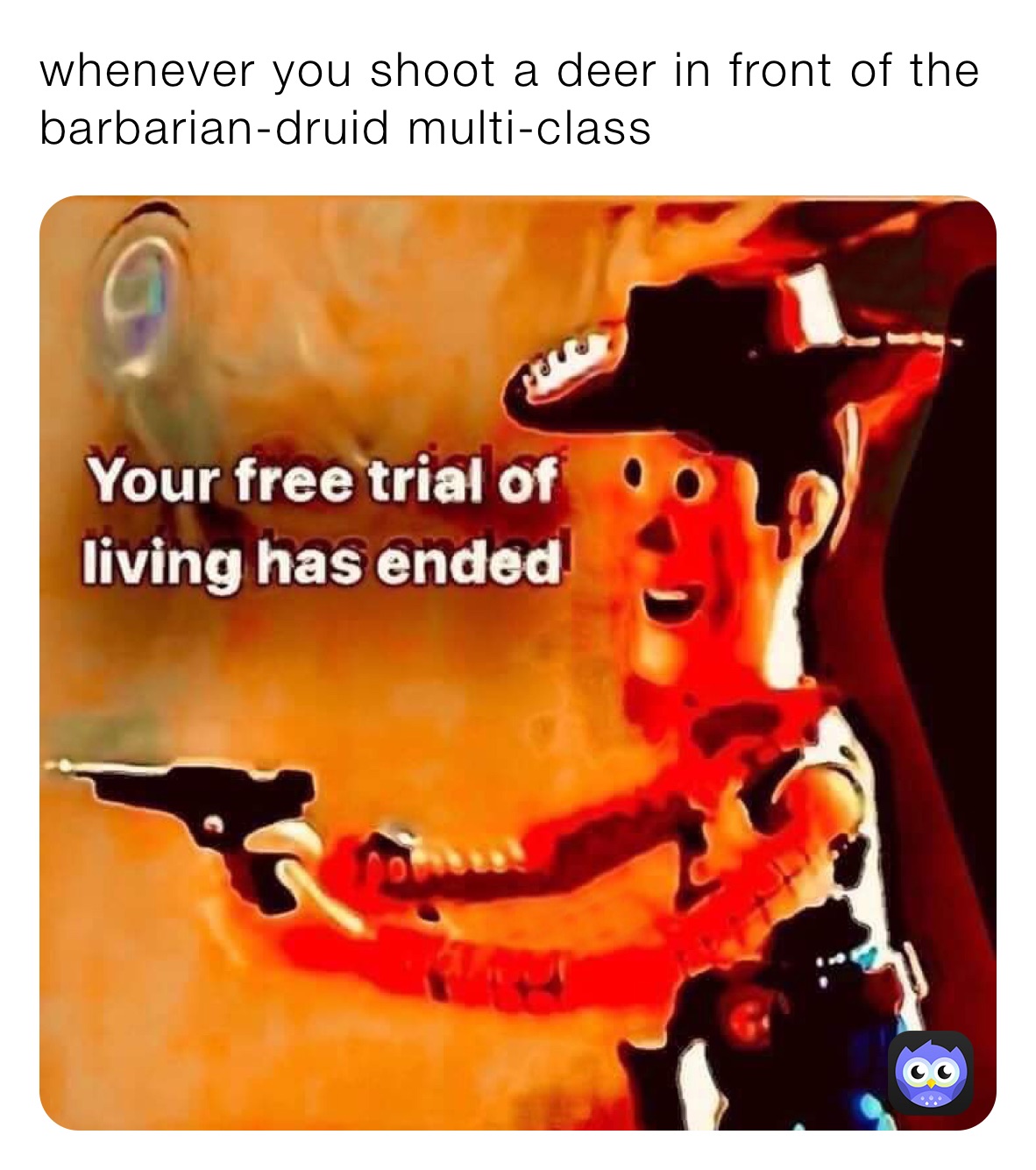 whenever you shoot a deer in front of the barbarian-druid multi-class