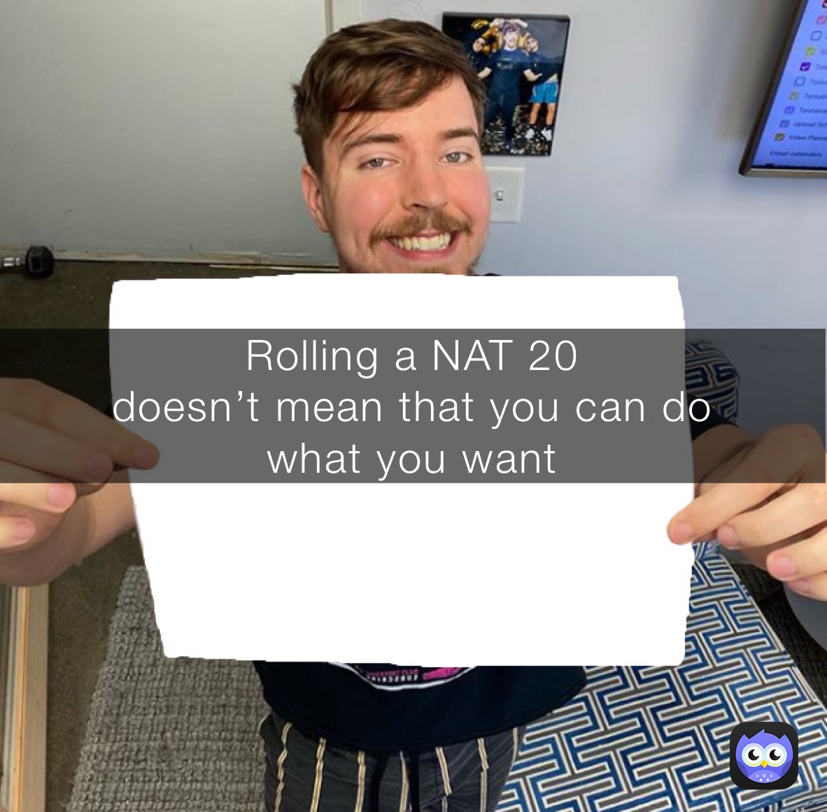 Rolling a NAT 20
doesn’t mean that you can do
what you want 