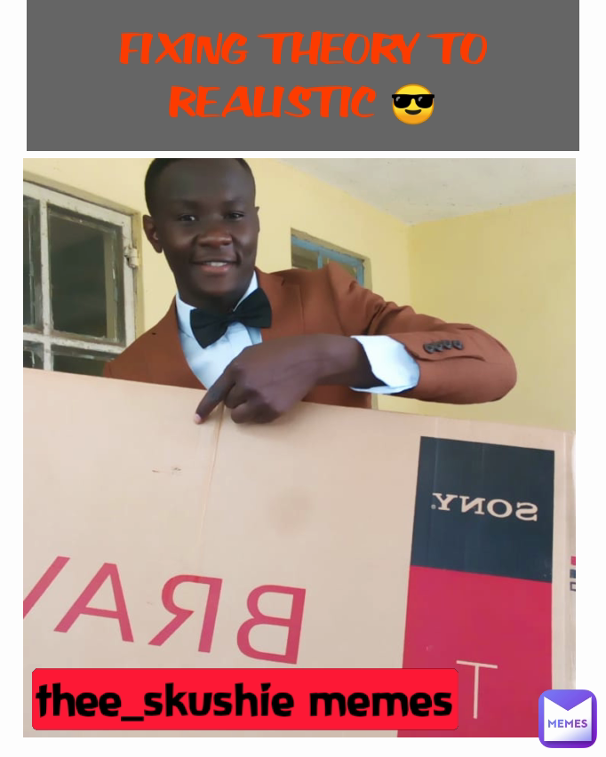 thee_skushie memes FIXING THEORY TO REALISTIC 😎