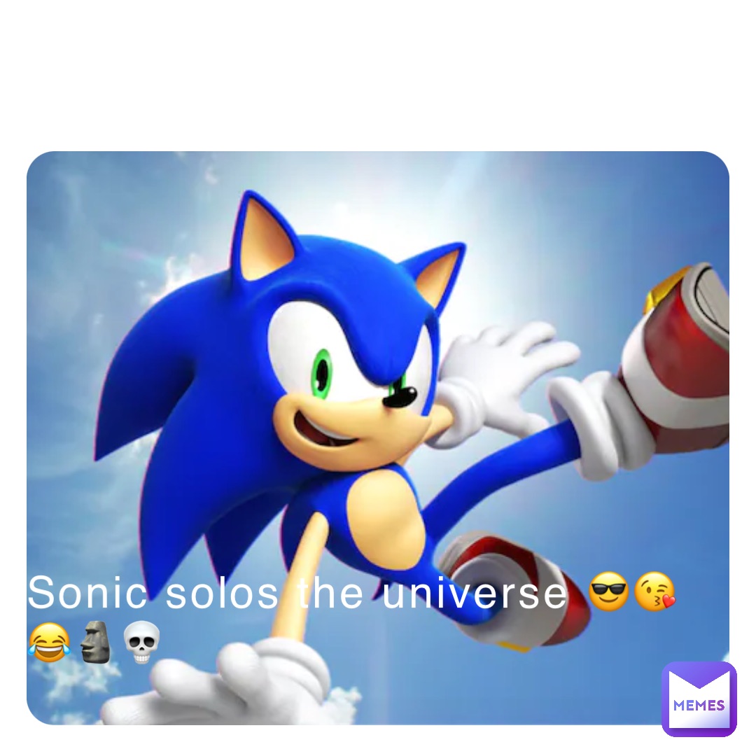 Sonic solos the universe 😎😘😂🗿💀