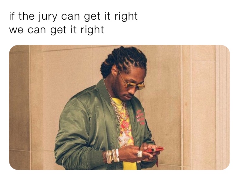 if the jury can get it right 
we can get it right 