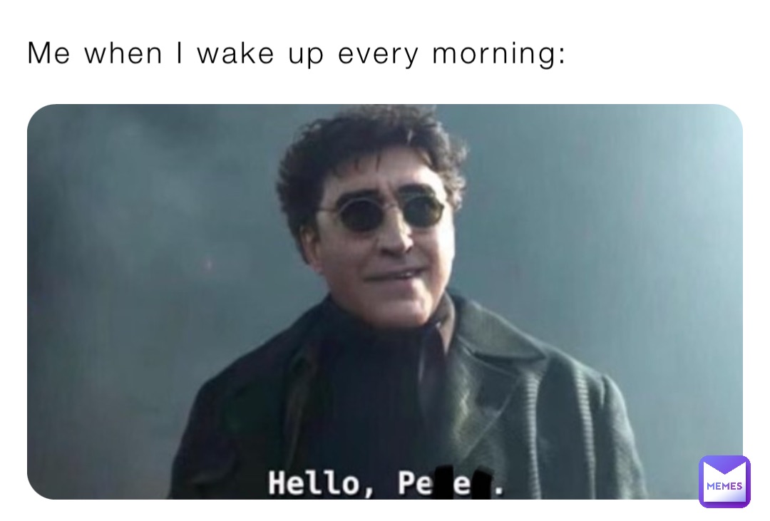 Me when I wake up every morning: