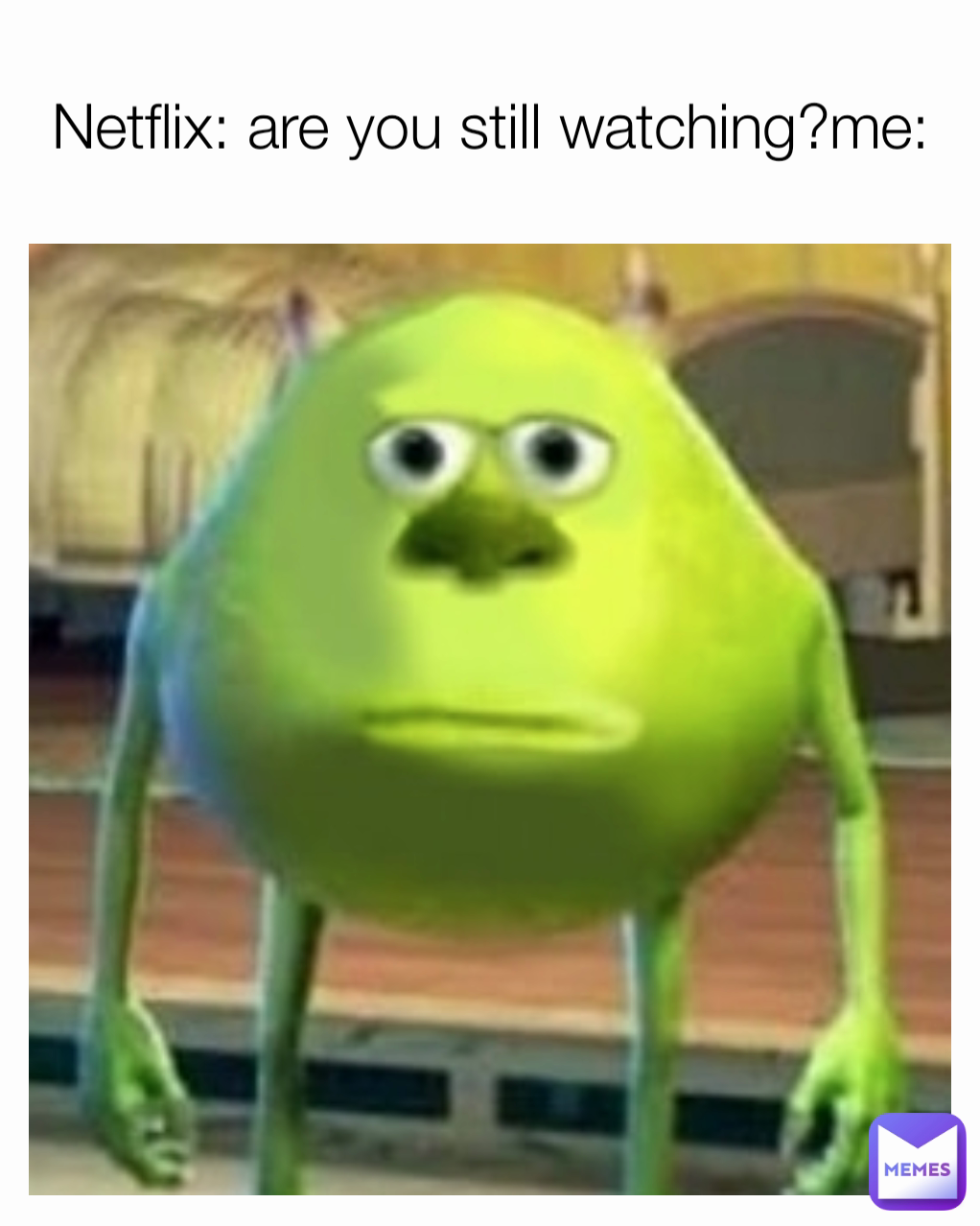 Netflix: are you still watching?me: