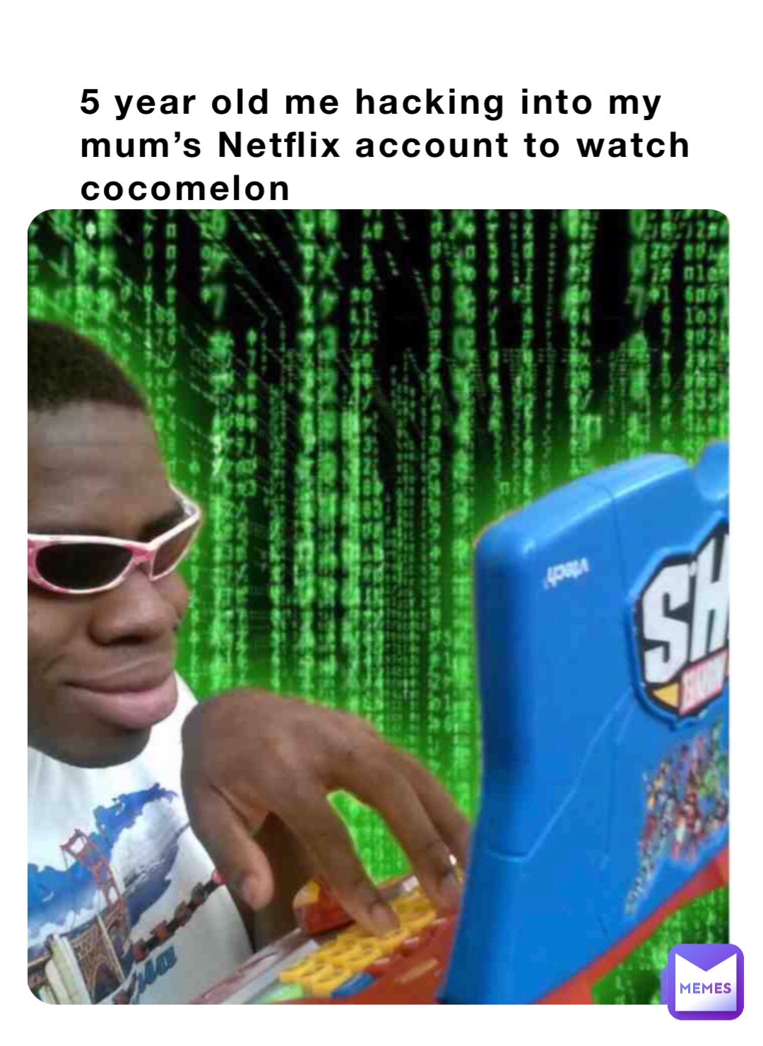 5 year old me hacking into my mum’s Netflix account to watch cocomelon