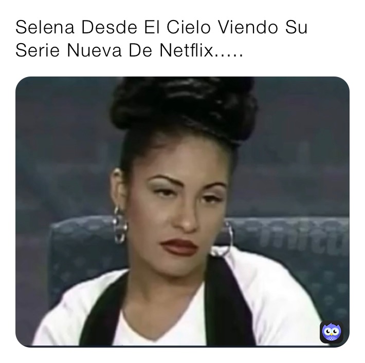 Selena Desde El Cielo Viendo Su Serie Nueva De Netflix.....