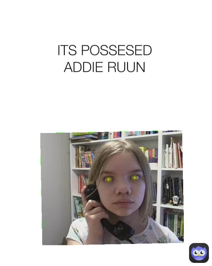 ITS POSSESED ADDIE RUUN