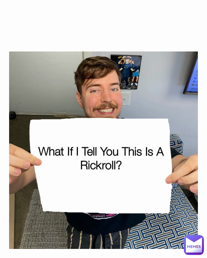 What If I Tell You This Is A Rickroll?