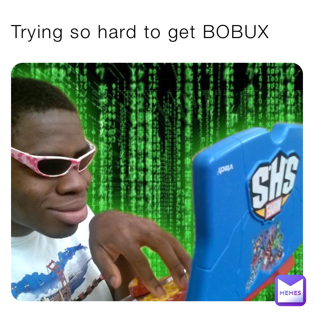 Trying so hard to get BOBUX