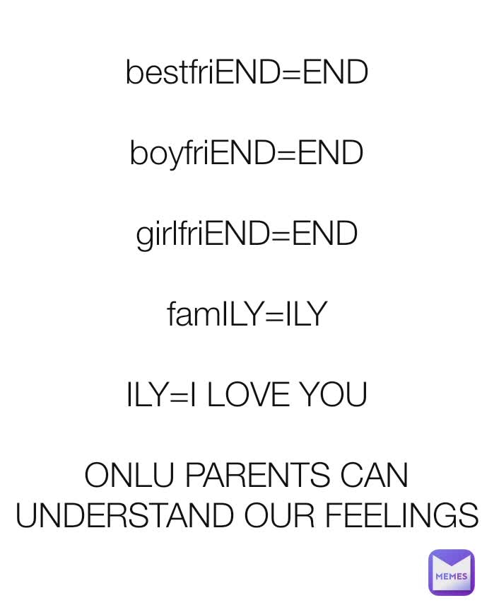 Fri(END) Boyfri(END) Girlfri(END) Everything Has An END Except Fam(ILY)=>It  Has (I LOVE YOU) - Post by 2schaa on Boldomatic