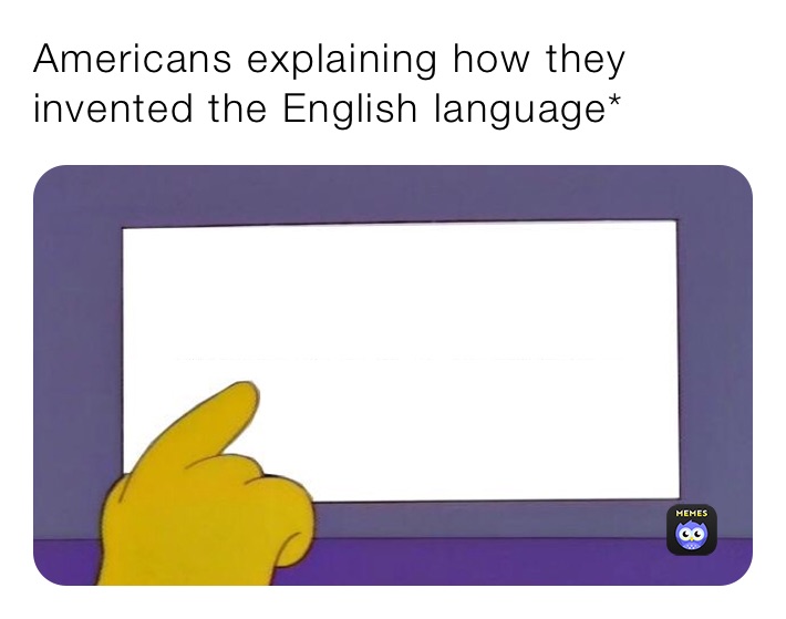 Americans explaining how they invented the English language* 