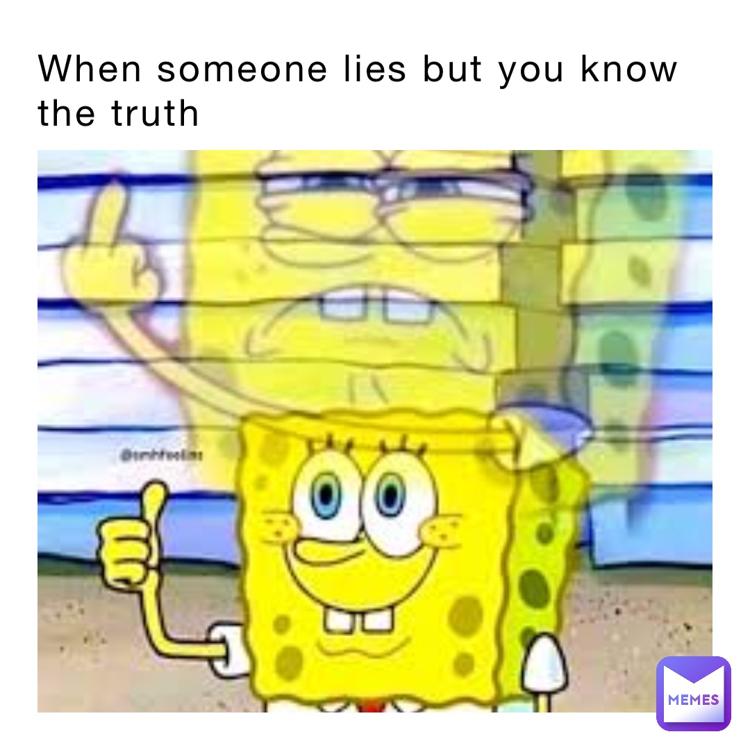 When someone lies but you know the truth