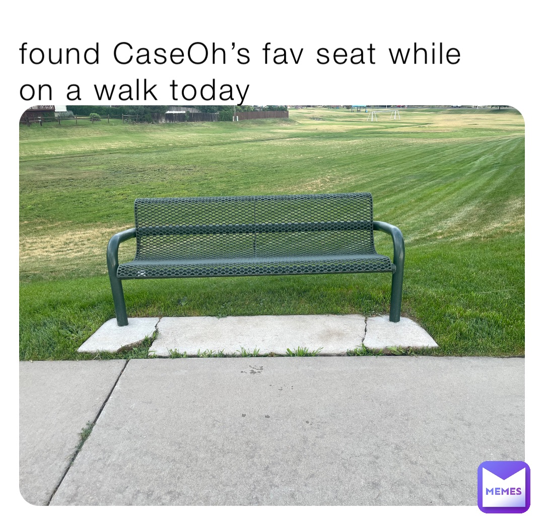 found CaseOh’s fav seat while on a walk today