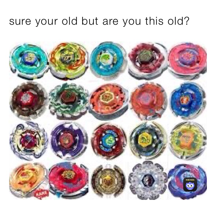 sure your old but are you this old?