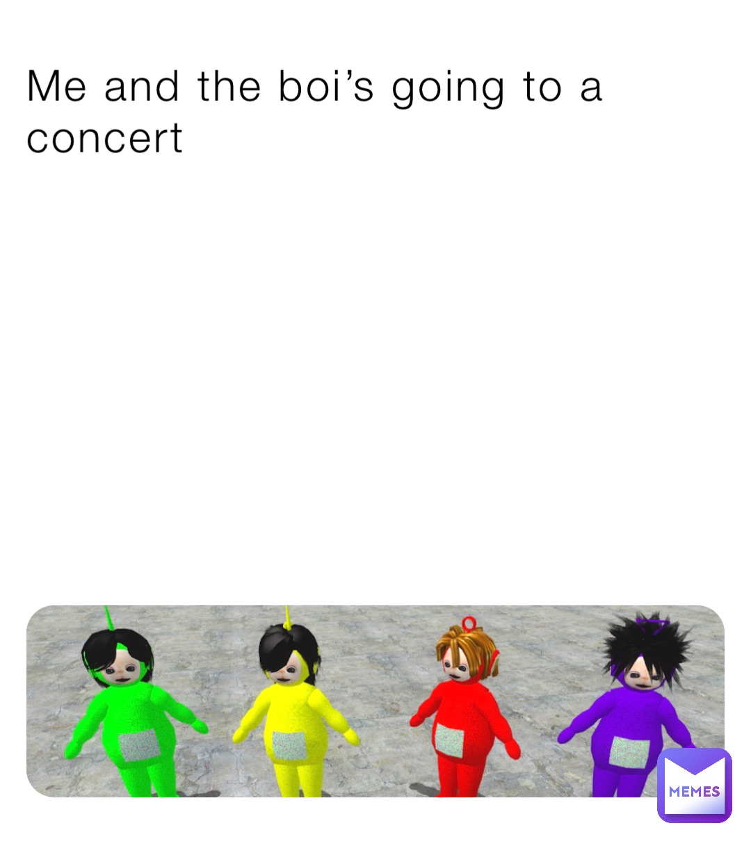 Me and the boi’s going to a concert