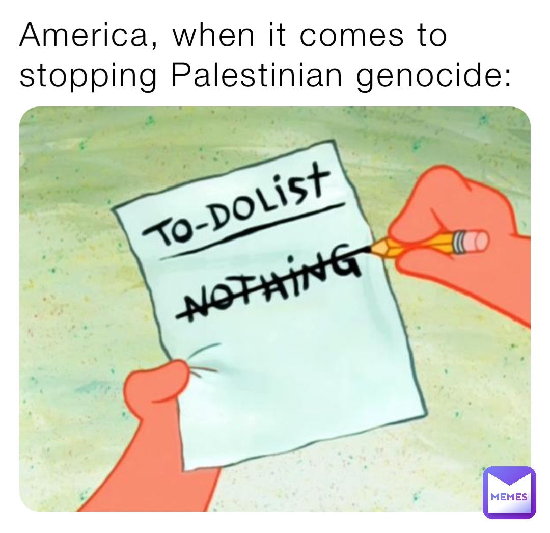 America, when it comes to stopping Palestinian genocide: