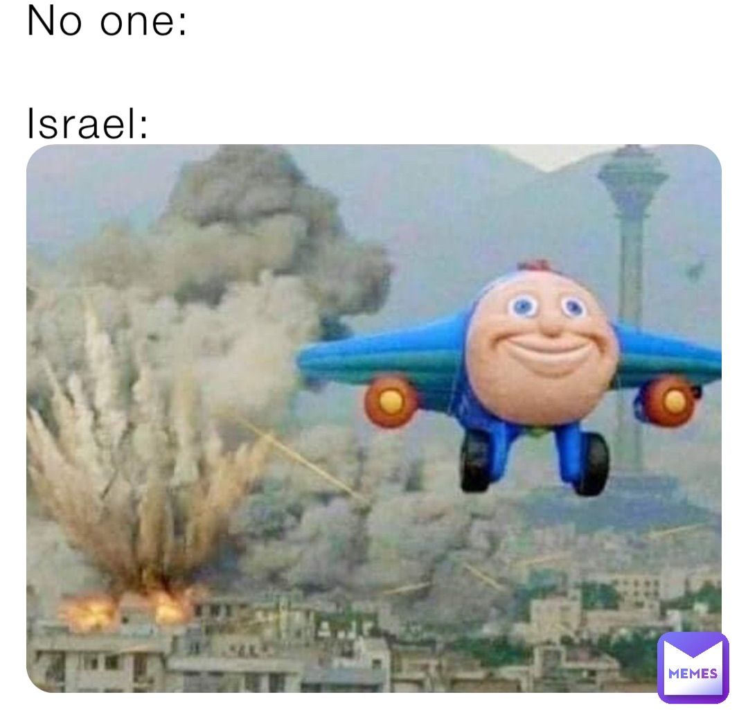 No one:

Israel: