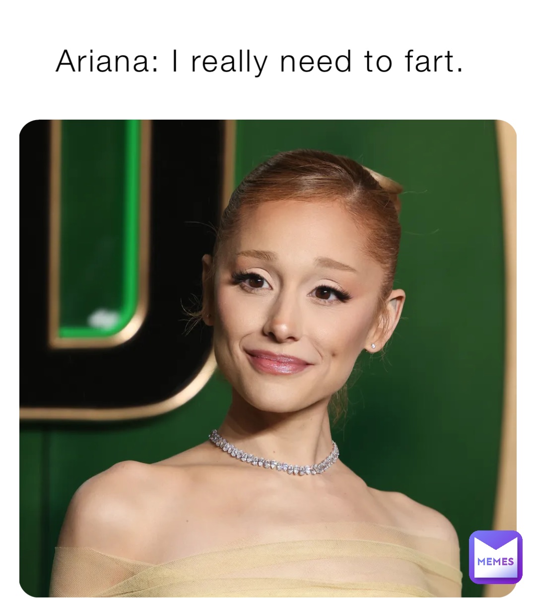 Ariana: I really need to fart.