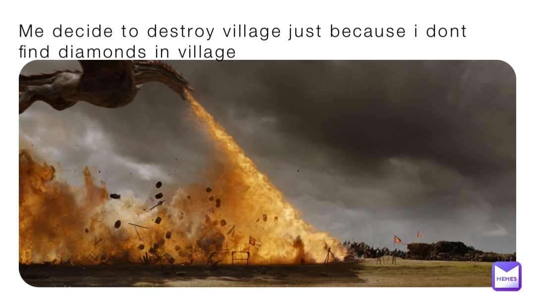 Me decide to destroy village just because i dont find diamonds in village