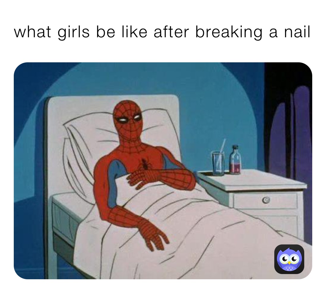 what girls be like after breaking a nail