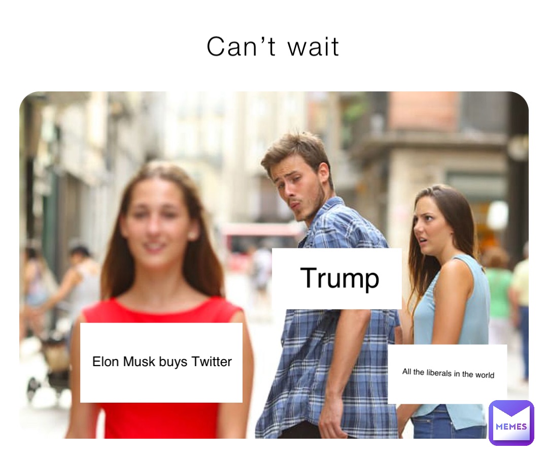 Can’t wait Elon Musk buys Twitter Trump All the liberals in the world